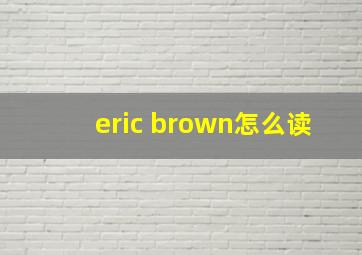 eric brown怎么读